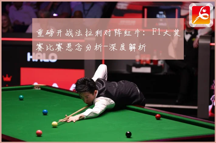 重磅开战法拉利对阵红牛：F1大奖赛比赛悬念分析-深度解析